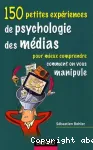 150 petites expériences de psychologie des médias pour mieux comprendre comment on vous manipule