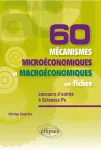 60 mécanismes microéconomiques et macroéconomiques en fiches