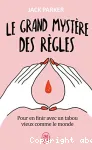 Le grand mystère des règles. Pour en finir avec un tabou vieux comme le monde
