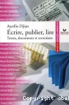 Ecrire, publier, lire - Textes, documents et entretiens