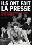 Ils ont fait la presse. L'histoire des journaux en France en 40 portraits