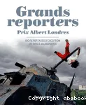 Grands Reporters. Prix Albert Londres. 100 reportages d’exception de 1950 à aujourd'hui