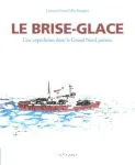 Le brise-glace. Une expédition dans le Grand Nord polaire