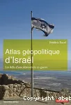 Atlas géopolitique d'Israël. Les défis d'une démocratie en guerre