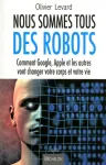 Nous sommes tous des robots. Comment Google, Apple et les autres vont changer votre corps et votre vie