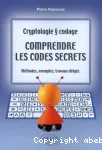 Comprendre les codes secrets. Cryptologie et codage. Méthodes, exemples et travaux dirigés